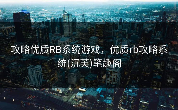 攻略优质RB系统游戏，优质rb攻略系统(沉芙)笔趣阁