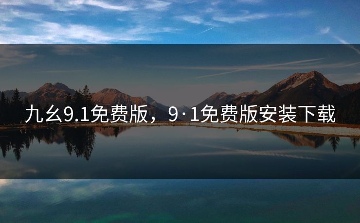 九幺9.1免费版，9·1免费版安装下载