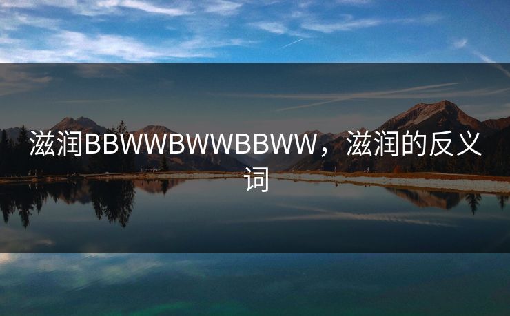 滋润BBWWBWWBBWW，滋润的反义词